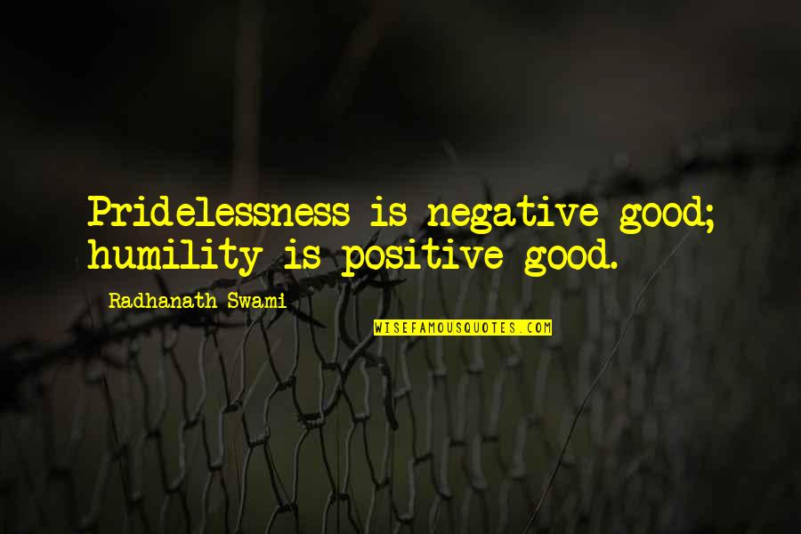 Saber Valorar Quotes By Radhanath Swami: Pridelessness is negative good; humility is positive good. Saber Valorar Quotes By Radhanath Swami: Pridelessness is negative good; humility is positive good.