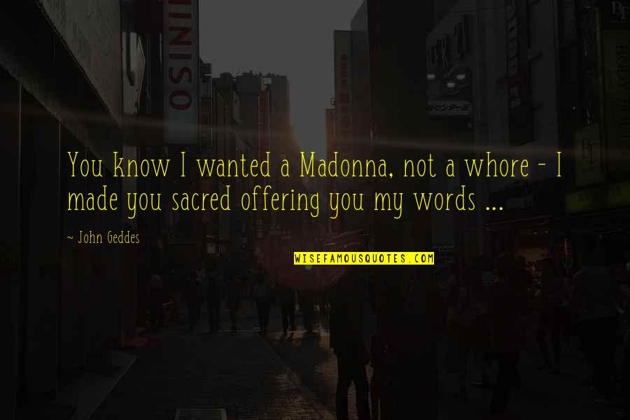Sabera Sanket Quotes By John Geddes: You know I wanted a Madonna, not a