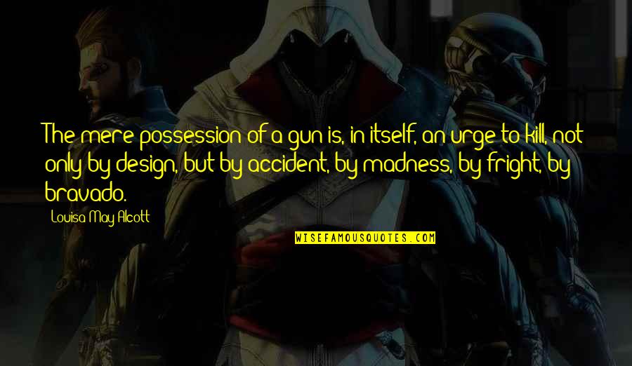 Sabera Sanket Quotes By Louisa May Alcott: The mere possession of a gun is, in