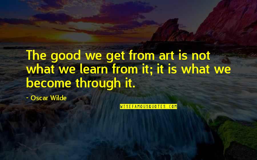 Sabered Quotes By Oscar Wilde: The good we get from art is not