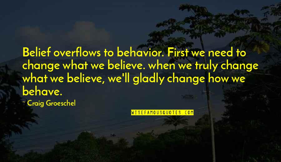 Saberhagen Brett Quotes By Craig Groeschel: Belief overflows to behavior. First we need to