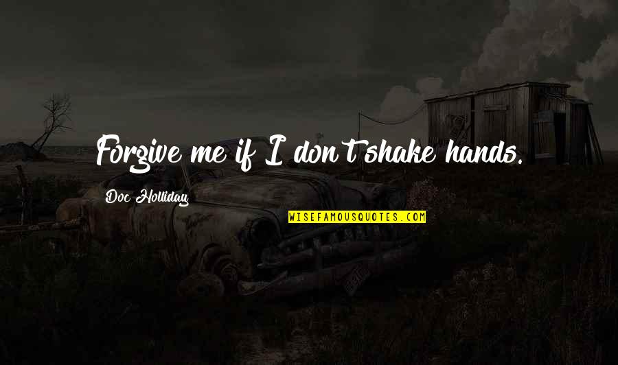 Saberinia Arlington Quotes By Doc Holliday: Forgive me if I don't shake hands. Saberinia Arlington Quotes By Doc Holliday: Forgive me if I don't shake hands.