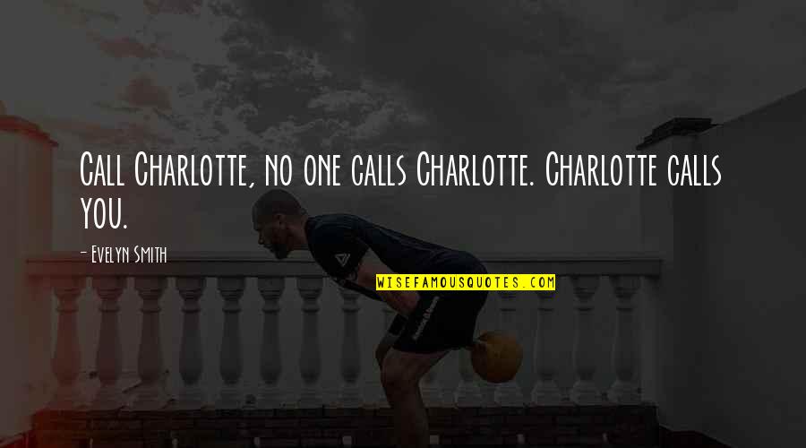 Saberinia Arlington Quotes By Evelyn Smith: Call Charlotte, no one calls Charlotte. Charlotte calls Saberinia Arlington Quotes By Evelyn Smith: Call Charlotte, no one calls Charlotte. Charlotte calls