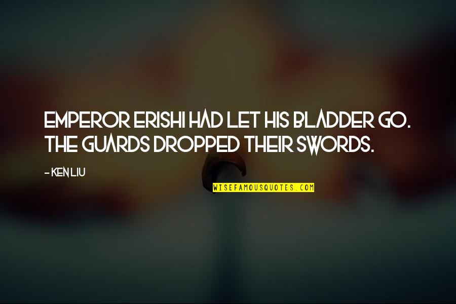 Saberinia Massoud Quotes By Ken Liu: Emperor Erishi had let his bladder go. The