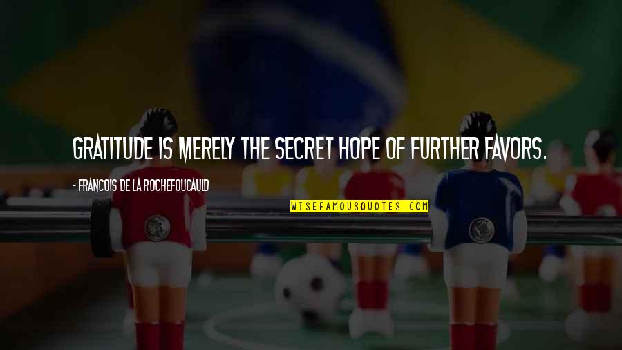 Saberlok Quotes By Francois De La Rochefoucauld: Gratitude is merely the secret hope of further Saberlok Quotes By Francois De La Rochefoucauld: Gratitude is merely the secret hope of further