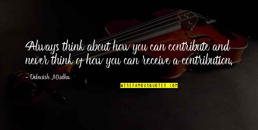 Saberoni Quotes By Debasish Mridha: Always think about how you can contribute and Saberoni Quotes By Debasish Mridha: Always think about how you can contribute and