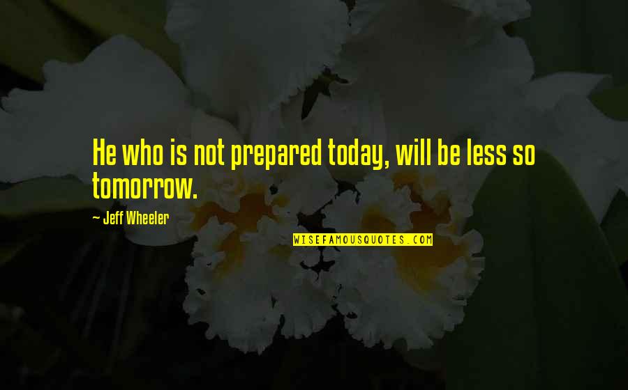 Sabersmith Quotes By Jeff Wheeler: He who is not prepared today, will be Sabersmith Quotes By Jeff Wheeler: He who is not prepared today, will be