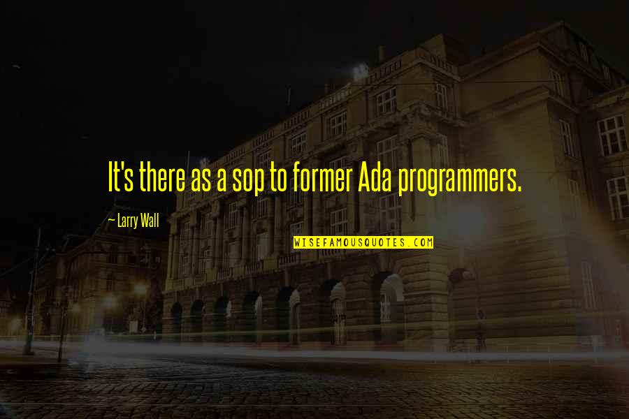 Sabersmith Quotes By Larry Wall: It's there as a sop to former Ada Sabersmith Quotes By Larry Wall: It's there as a sop to former Ada