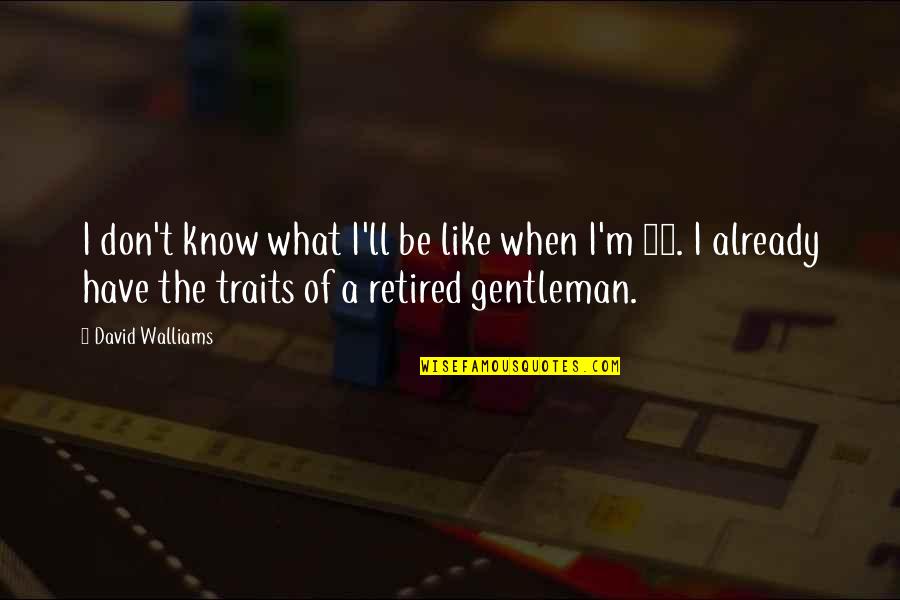 Sabert Quotes By David Walliams: I don't know what I'll be like when