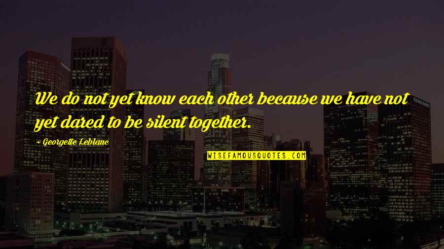 Sabert Quotes By Georgette Leblanc: We do not yet know each other because