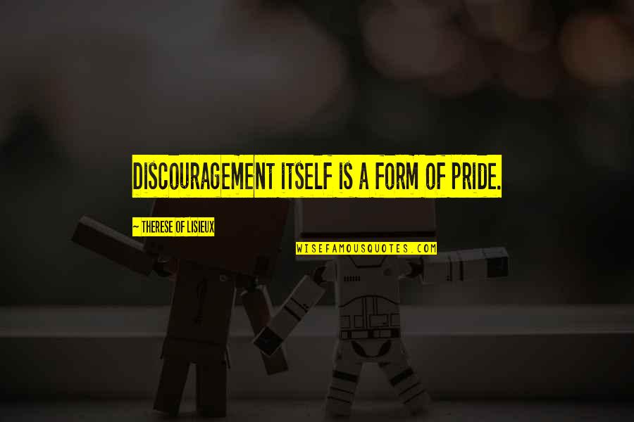 Sabert Quotes By Therese Of Lisieux: Discouragement itself is a form of pride.