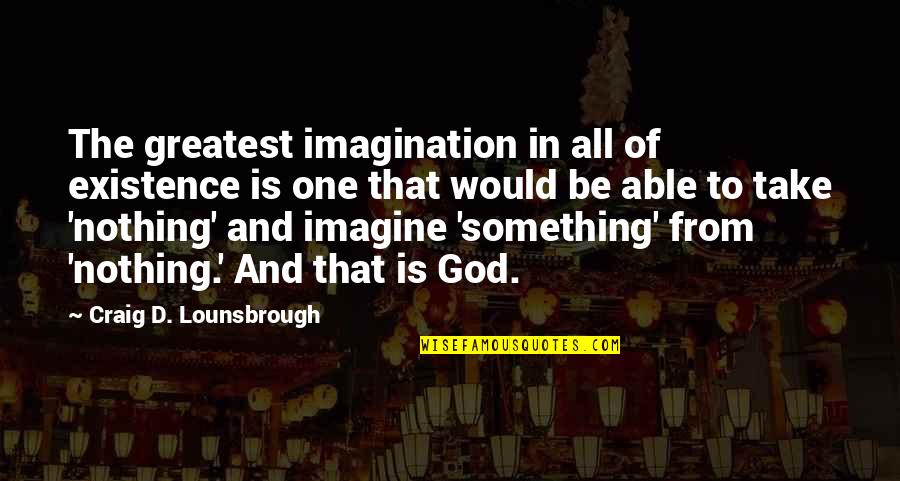 Sabes Reik Quotes By Craig D. Lounsbrough: The greatest imagination in all of existence is