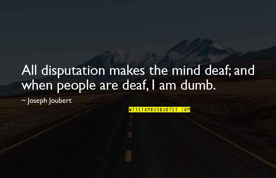 Sabes Una Quotes By Joseph Joubert: All disputation makes the mind deaf; and when