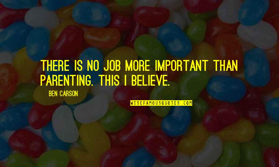 Sabeth Quotes By Ben Carson: There is no job more important than parenting.