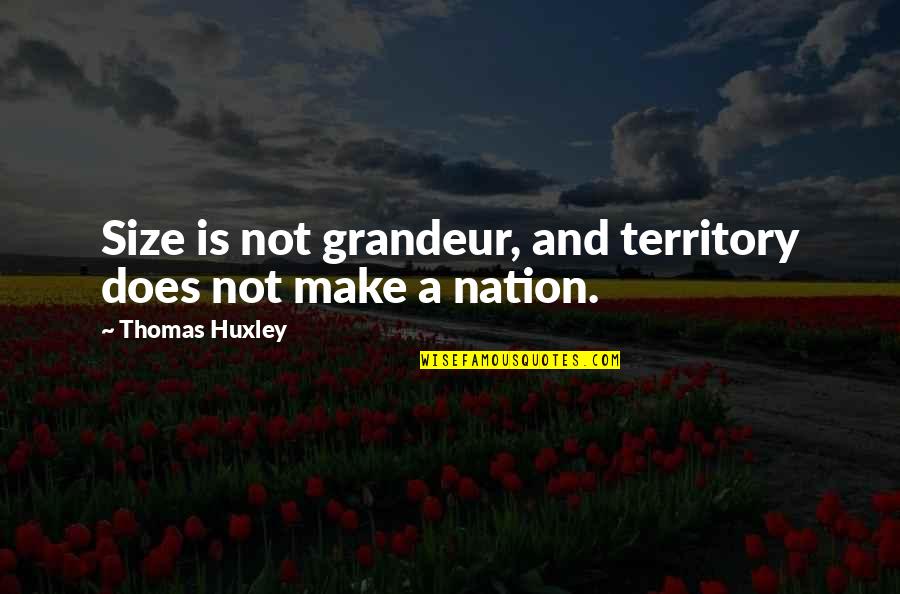 Sabeth Quotes By Thomas Huxley: Size is not grandeur, and territory does not
