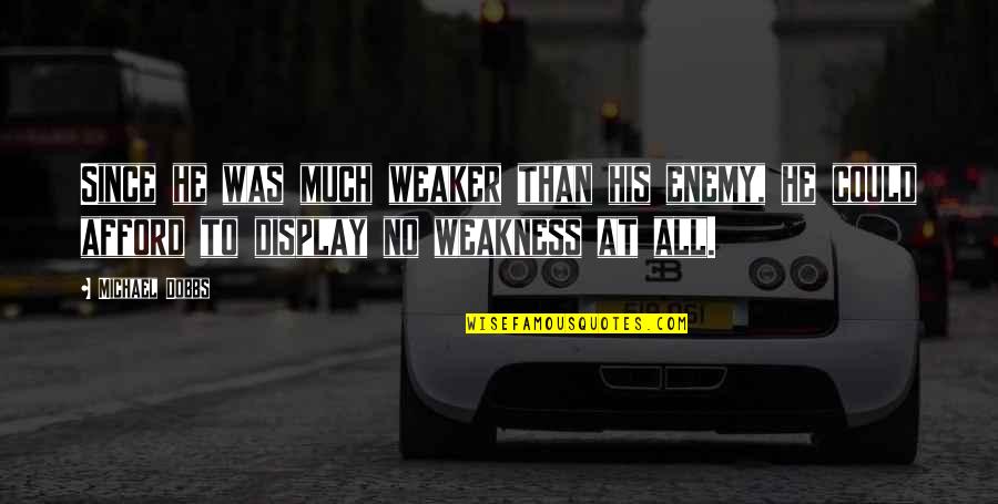 Sabetha Jenkins Quotes By Michael Dobbs: Since he was much weaker than his enemy, Sabetha Jenkins Quotes By Michael Dobbs: Since he was much weaker than his enemy,