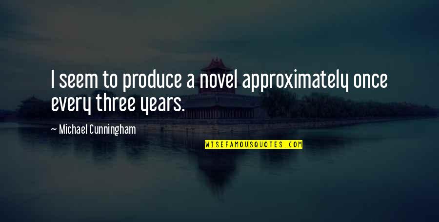 Sabetha Quotes By Michael Cunningham: I seem to produce a novel approximately once