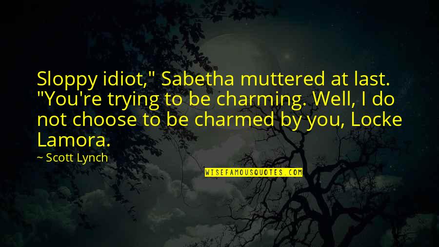 Sabetha Quotes By Scott Lynch: Sloppy idiot," Sabetha muttered at last. "You're trying