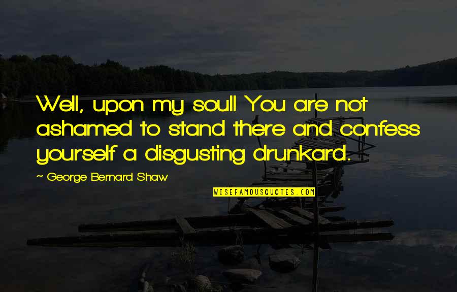 Sabeu Membranes Quotes By George Bernard Shaw: Well, upon my soul! You are not ashamed
