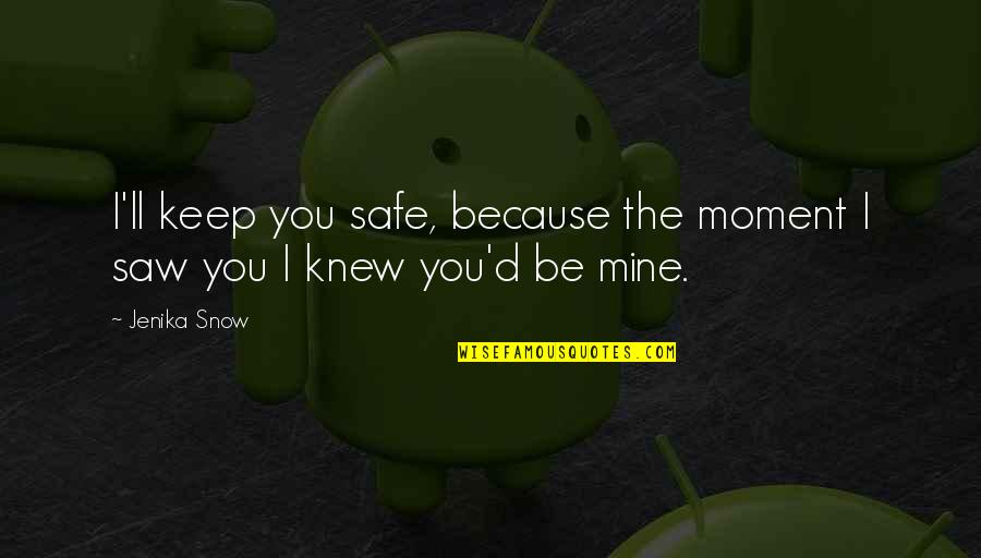 Sabeu Membranes Quotes By Jenika Snow: I'll keep you safe, because the moment I