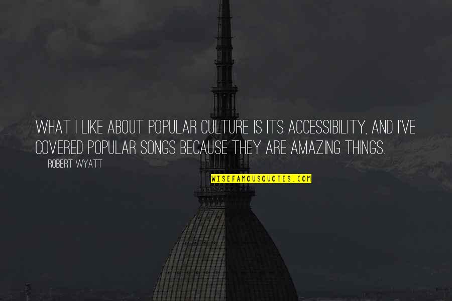 Sabi Ni God Quotes By Robert Wyatt: What I like about popular culture is its