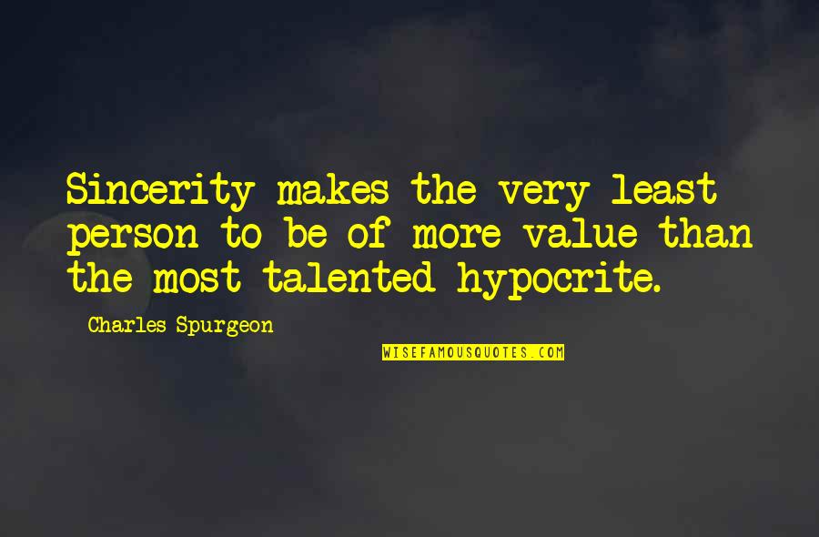 Sabi Nila Funny Quotes By Charles Spurgeon: Sincerity makes the very least person to be