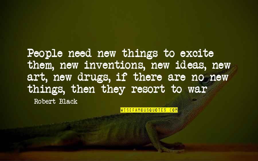 Sabi Nila Funny Quotes By Robert Black: People need new things to excite them, new Sabi Nila Funny Quotes By Robert Black: People need new things to excite them, new