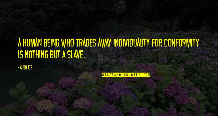 Sabi Nila Quotes By Auliq Ice: A human being who trades away individuality for