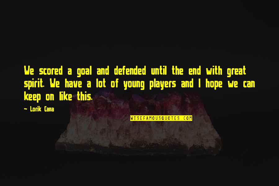 Sabi Nila Quotes By Lorik Cana: We scored a goal and defended until the Sabi Nila Quotes By Lorik Cana: We scored a goal and defended until the