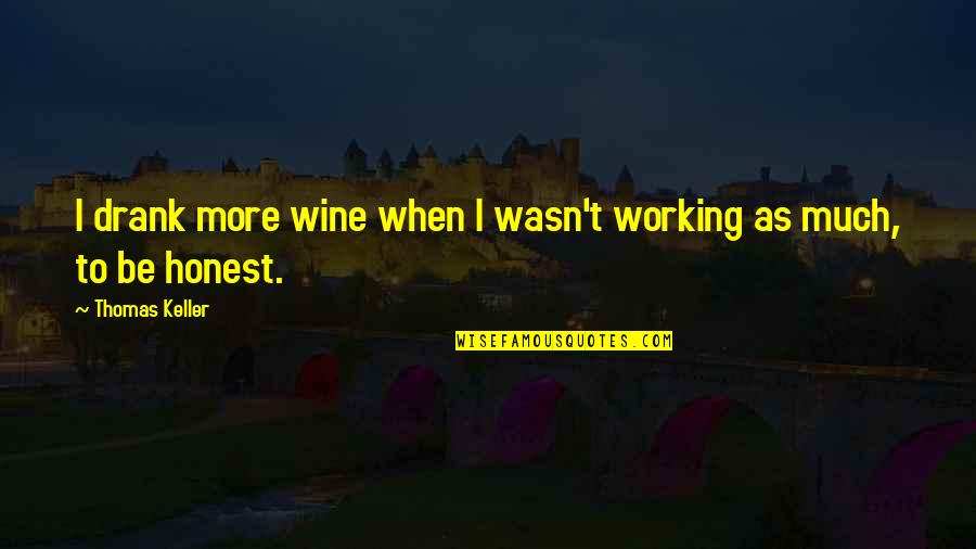 Sabi Nila Quotes By Thomas Keller: I drank more wine when I wasn't working Sabi Nila Quotes By Thomas Keller: I drank more wine when I wasn't working