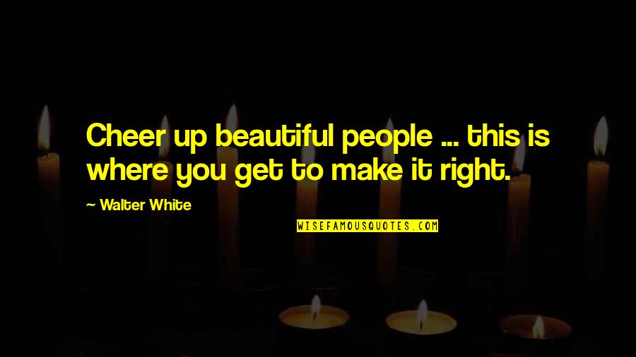 Sabi Nila Quotes By Walter White: Cheer up beautiful people ... this is where