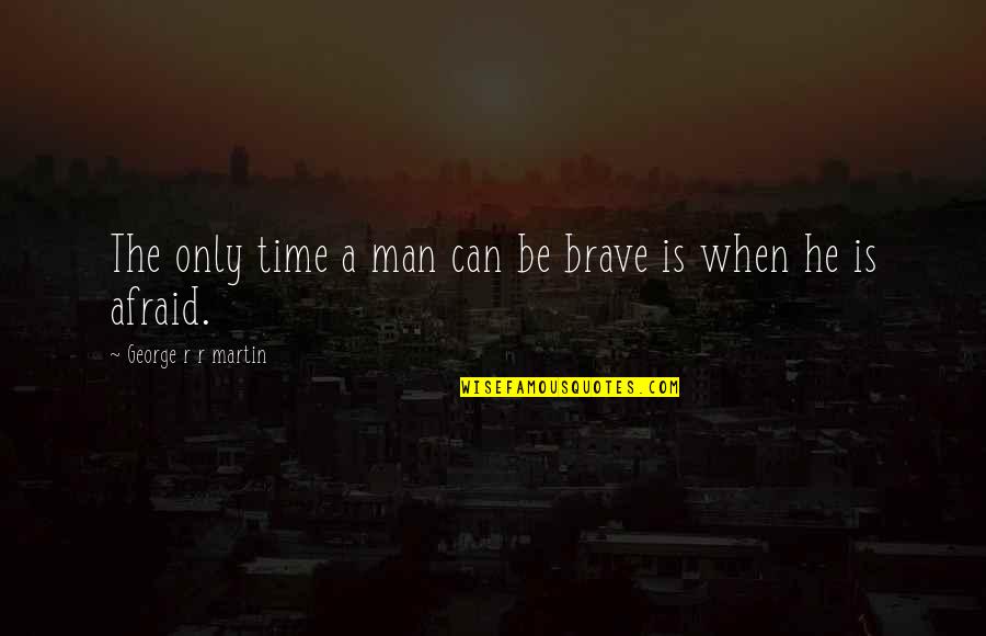 Sabi Sabi Quotes By George R R Martin: The only time a man can be brave Sabi Sabi Quotes By George R R Martin: The only time a man can be brave