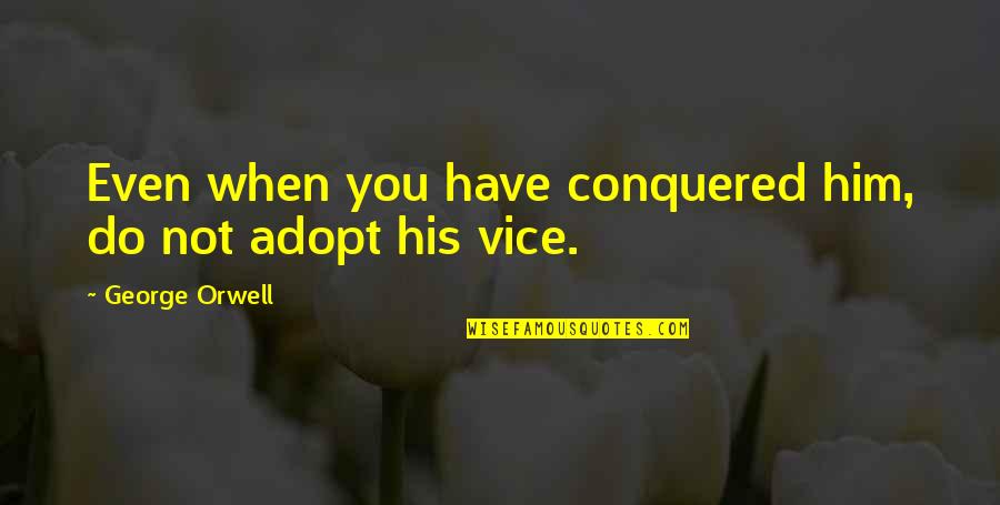 Sabia And Loren Quotes By George Orwell: Even when you have conquered him, do not Sabia And Loren Quotes By George Orwell: Even when you have conquered him, do not
