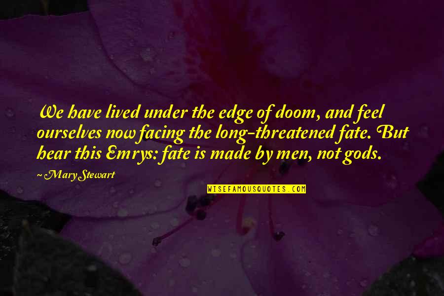 Sabiamen Quotes By Mary Stewart: We have lived under the edge of doom,
