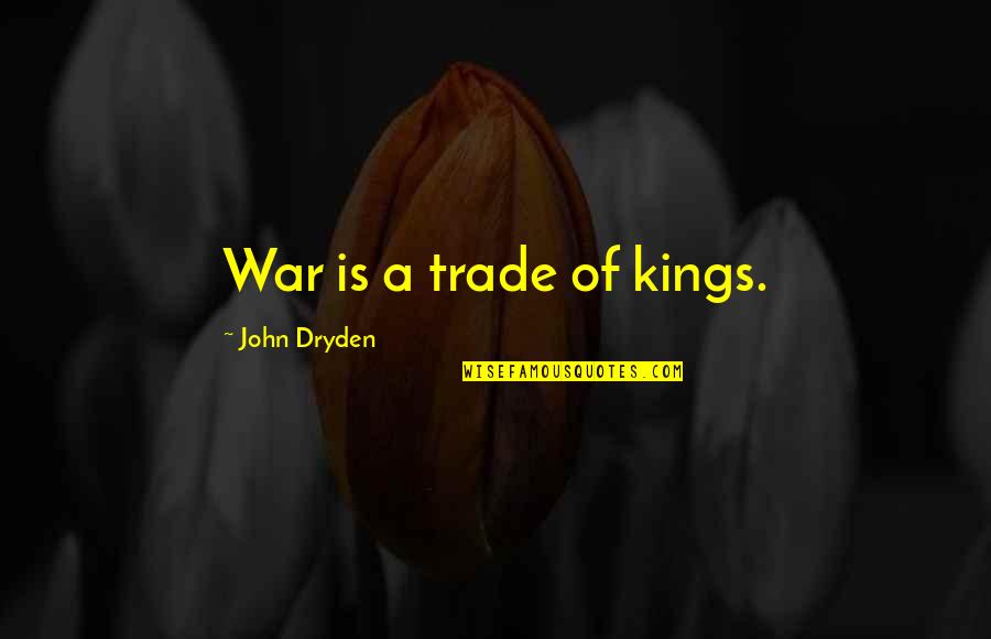 Sabian Quotes By John Dryden: War is a trade of kings.