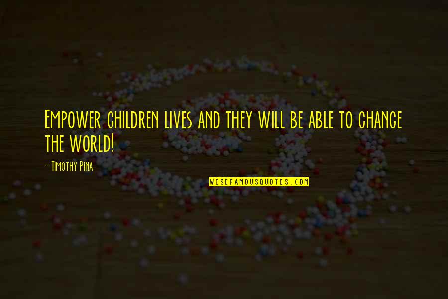 Sabiang Quotes By Timothy Pina: Empower children lives and they will be able