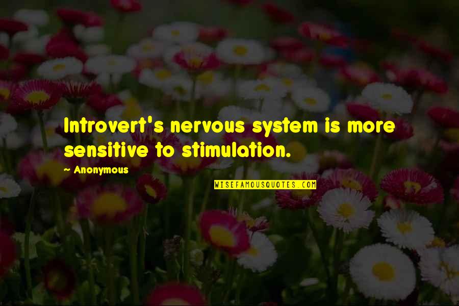 Sabiang Thai Quotes By Anonymous: Introvert's nervous system is more sensitive to stimulation.