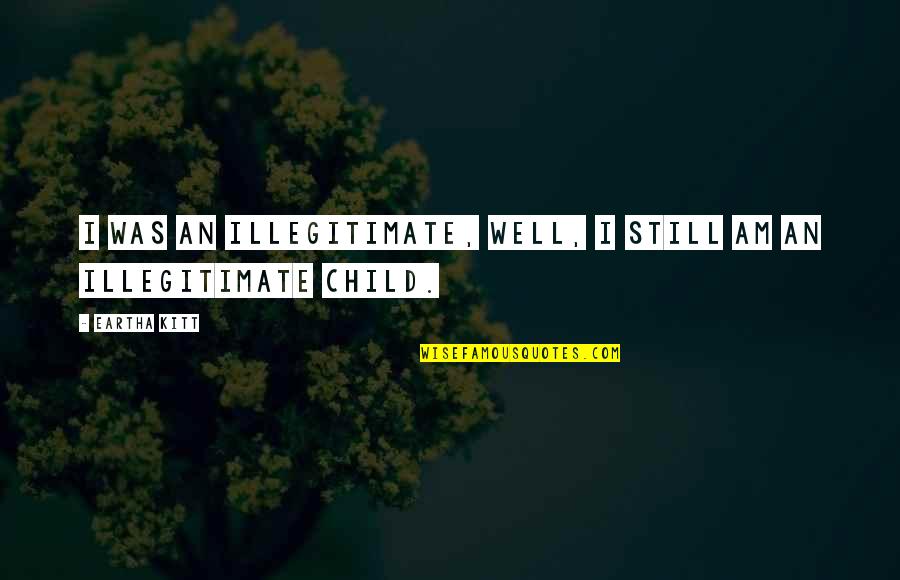 Sabiang Thai Quotes By Eartha Kitt: I was an illegitimate, well, I still am