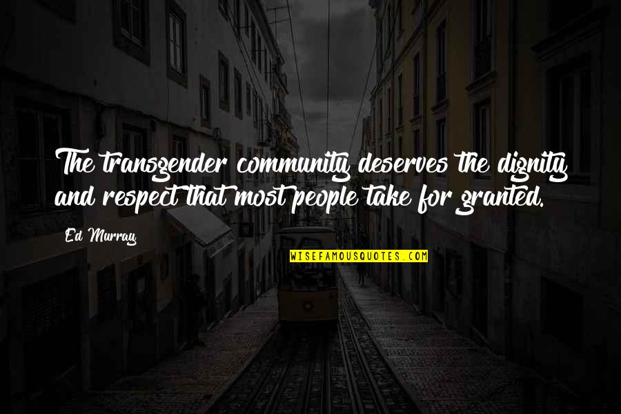 Sabiang Thai Quotes By Ed Murray: The transgender community deserves the dignity and respect