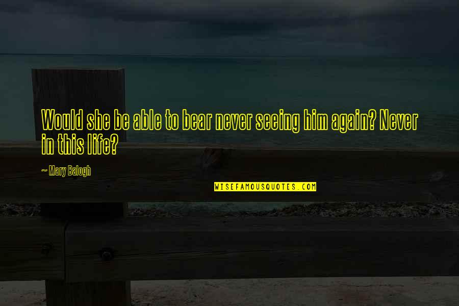 Sabiani Quotes By Mary Balogh: Would she be able to bear never seeing