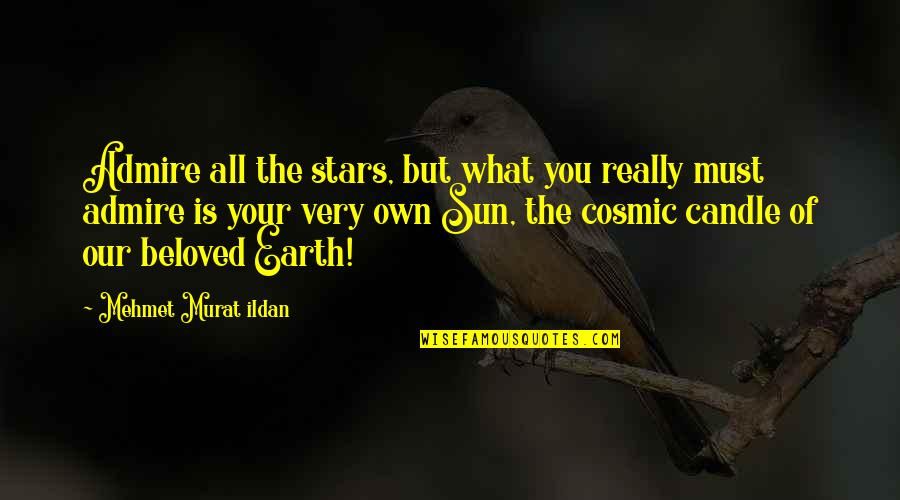 Sabians Best Quotes By Mehmet Murat Ildan: Admire all the stars, but what you really Sabians Best Quotes By Mehmet Murat Ildan: Admire all the stars, but what you really