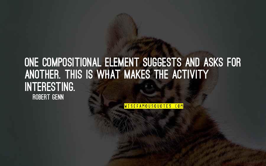 Sabida Productions Quotes By Robert Genn: One compositional element suggests and asks for another.