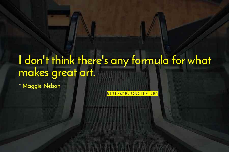 Sabiedrisko Mediju Quotes By Maggie Nelson: I don't think there's any formula for what Sabiedrisko Mediju Quotes By Maggie Nelson: I don't think there's any formula for what