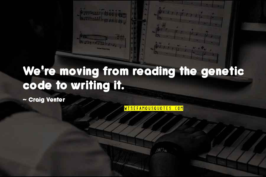 Sabiescu Quotes By Craig Venter: We're moving from reading the genetic code to