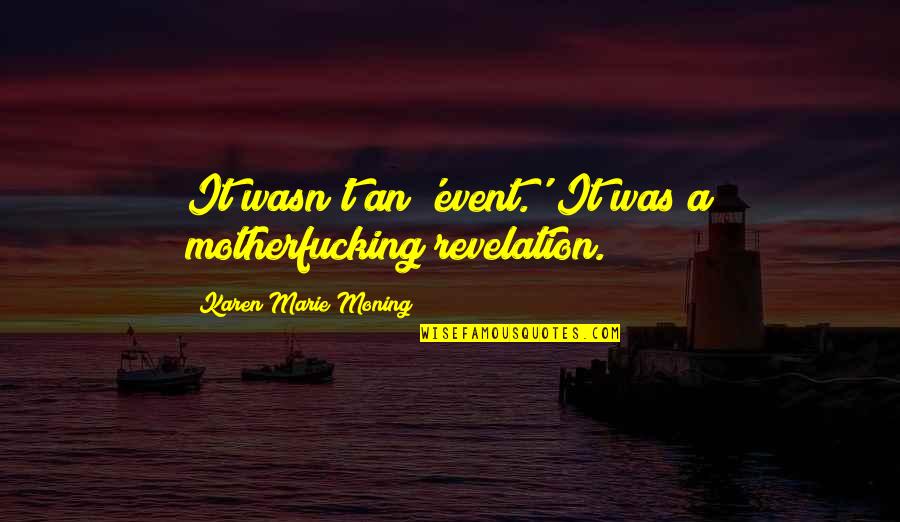 Sabiha Khan Quotes By Karen Marie Moning: It wasn't an 'event.' It was a motherfucking Sabiha Khan Quotes By Karen Marie Moning: It wasn't an 'event.' It was a motherfucking