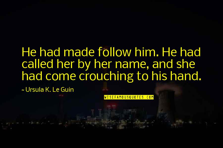 Sabihin Mo Lang Kung Ayaw Mo Na Quotes By Ursula K. Le Guin: He had made follow him. He had called