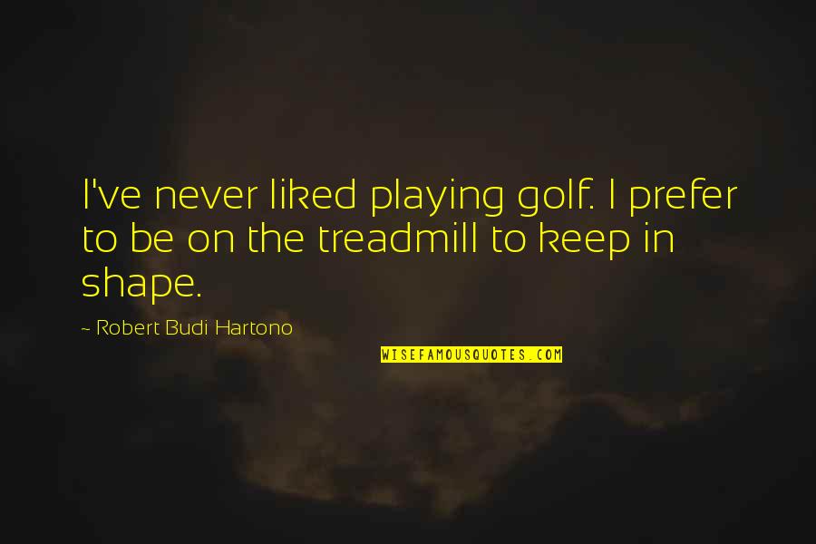 Sabii De Panoplie Quotes By Robert Budi Hartono: I've never liked playing golf. I prefer to