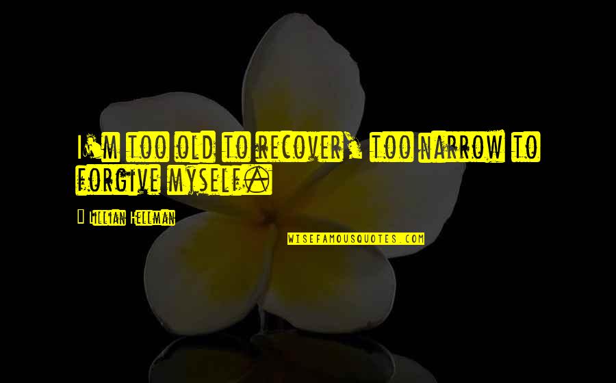 Sabila Planta Quotes By Lillian Hellman: I'm too old to recover, too narrow to