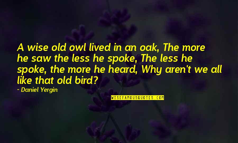 Sabila Usos Quotes By Daniel Yergin: A wise old owl lived in an oak,