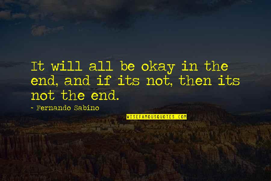 Sabillon Honduras Quotes By Fernando Sabino: It will all be okay in the end, Sabillon Honduras Quotes By Fernando Sabino: It will all be okay in the end,